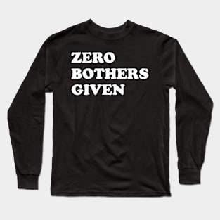 Zero Bothers Given Long Sleeve T-Shirt